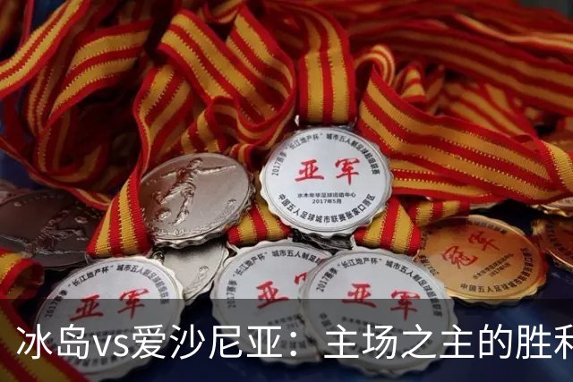 冰岛vs爱沙尼亚：主场之主的胜利预测大揭秘！
